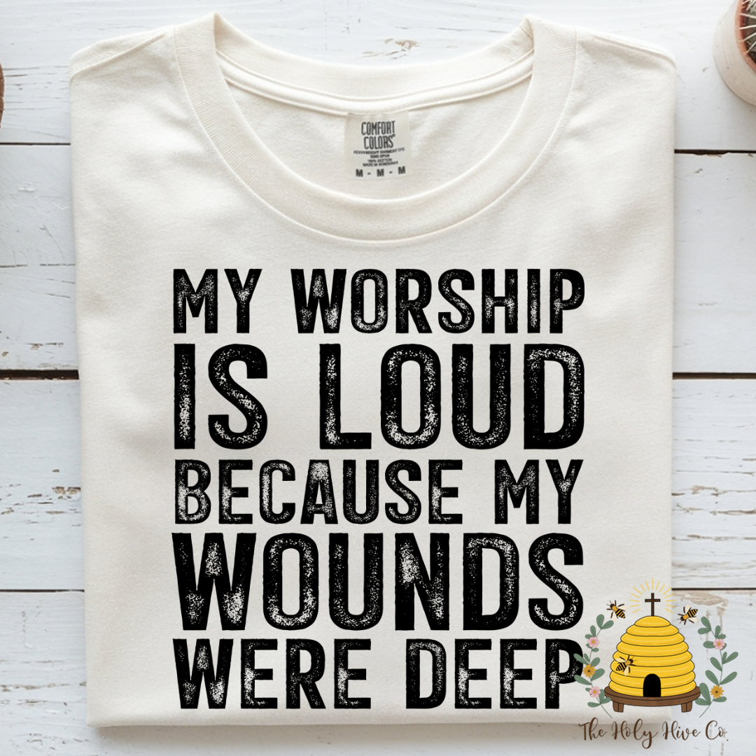 My Worship Is Loud Because My Wounds Were Deep Adult Graphic Shirt